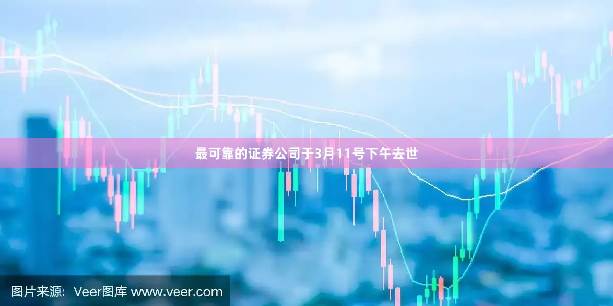 最可靠的证券公司于3月11号下午去世