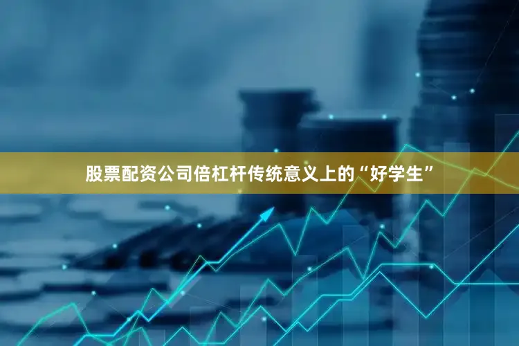股票配资公司倍杠杆　　传统意义上的“好学生”