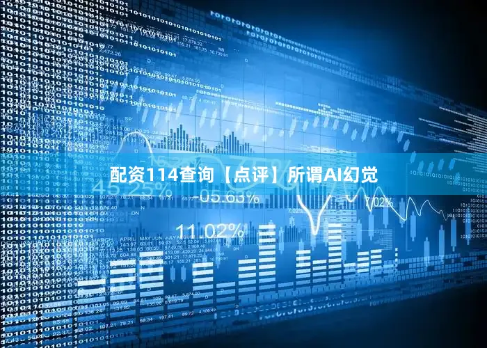 配资114查询　　【点评】　　所谓AI幻觉