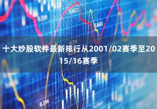 十大炒股软件最新排行从2001/02赛季至2015/16赛季