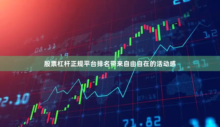 股票杠杆正规平台排名带来自由自在的活动感
